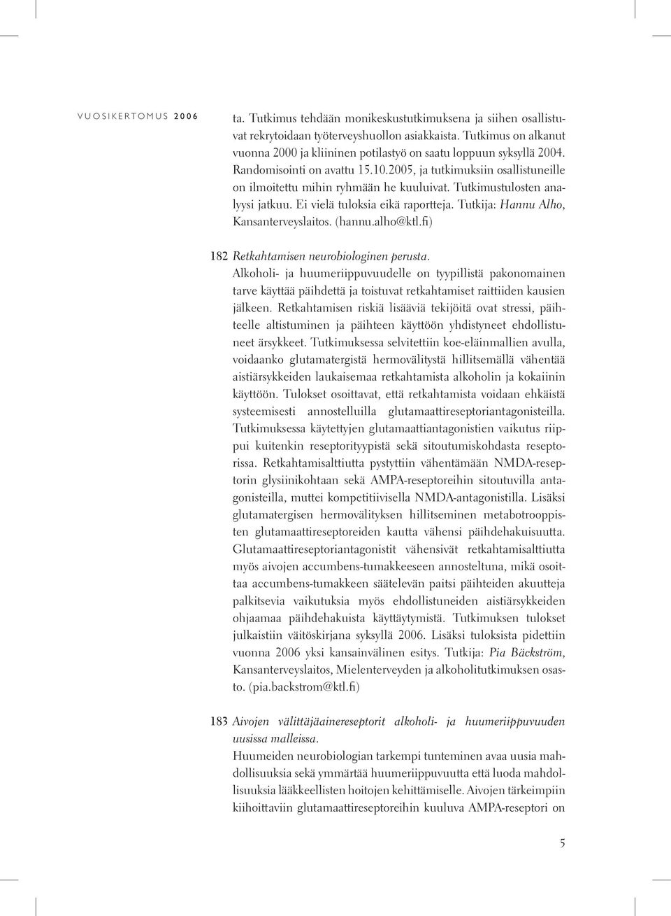 Tutkimustulosten analyysi jatkuu. Ei vielä tuloksia eikä raportteja. Tutkija: Hannu Alho, Kansanterveyslaitos. (hannu.alho@ktl.fi) 182 Retkahtamisen neurobiologinen perusta.