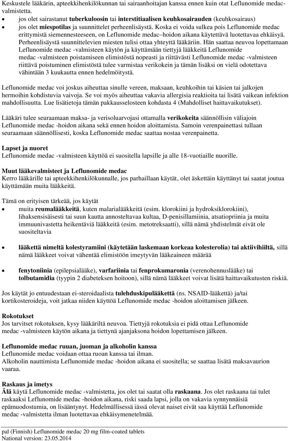 Koska ei voida sulkea pois Leflunomide medac erittymistä siemennesteeseen, on Leflunomide medac hoidon aikana käytettävä luotettavaa ehkäisyä.