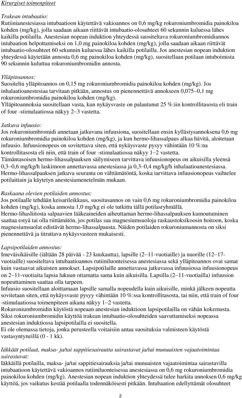 Anestesian nopean induktion yhteydessä suositeltava rokuroniumbromidiannos intubaation helpottamiseksi on 1,0 mg painokiloa kohden (mg/kg), jolla saadaan aikaan riittävät  Jos anestesian nopean