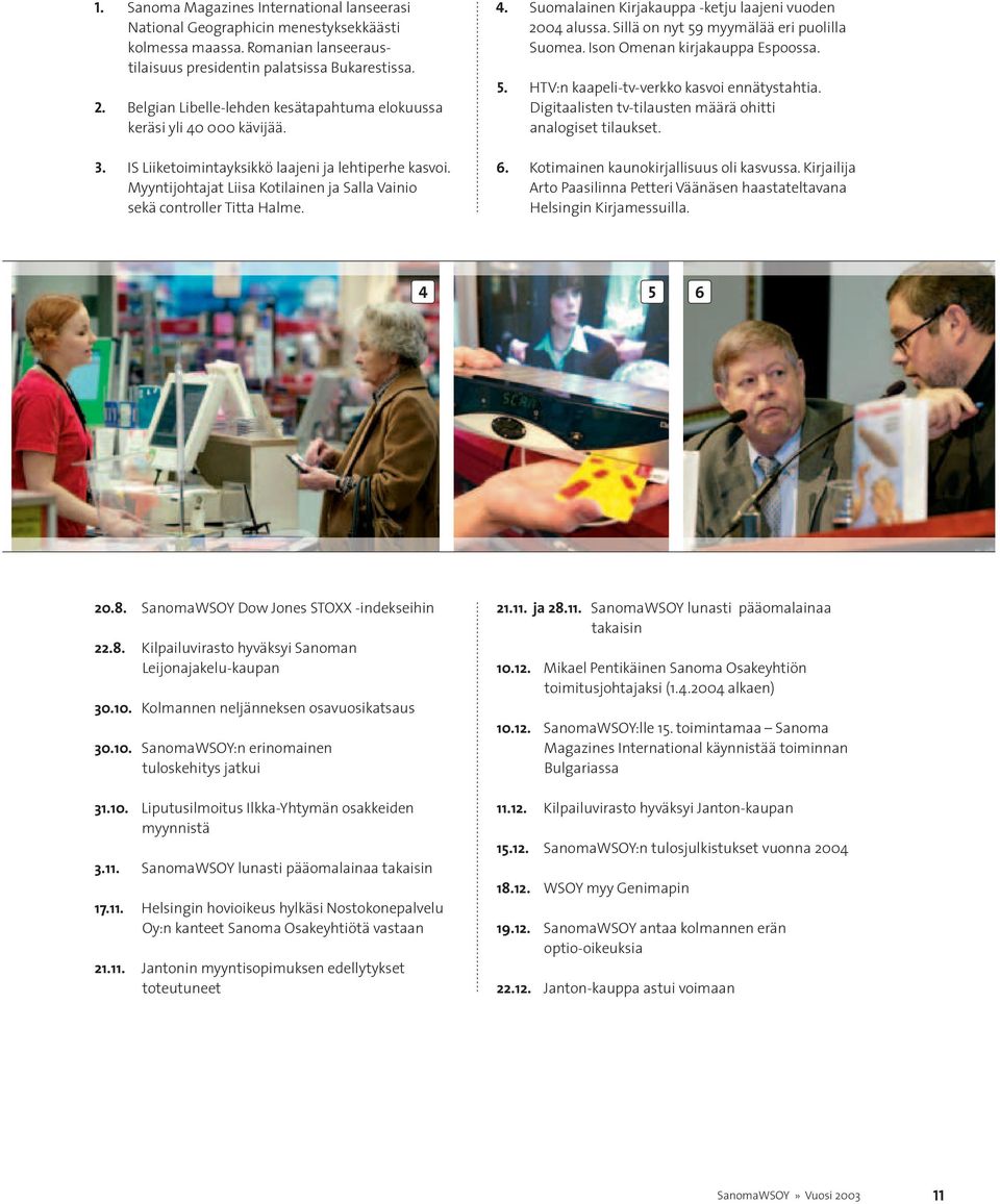 Myyntijohtajat Liisa Kotilainen ja Salla Vainio sekä controller Titta Halme. 4. Suomalainen Kirjakauppa -ketju laajeni vuoden 2004 alussa. Sillä on nyt 59 myymälää eri puolilla Suomea.