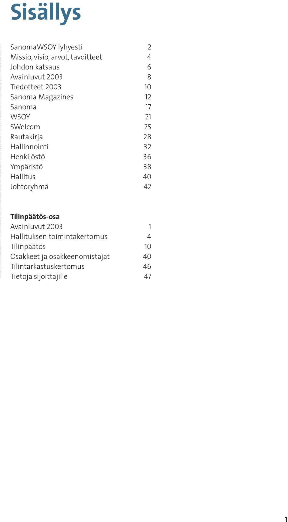 Henkilöstö 36 Ympäristö 38 Hallitus 40 Johtoryhmä 42 Tilinpäätös-osa Avainluvut 2003 1 Hallituksen