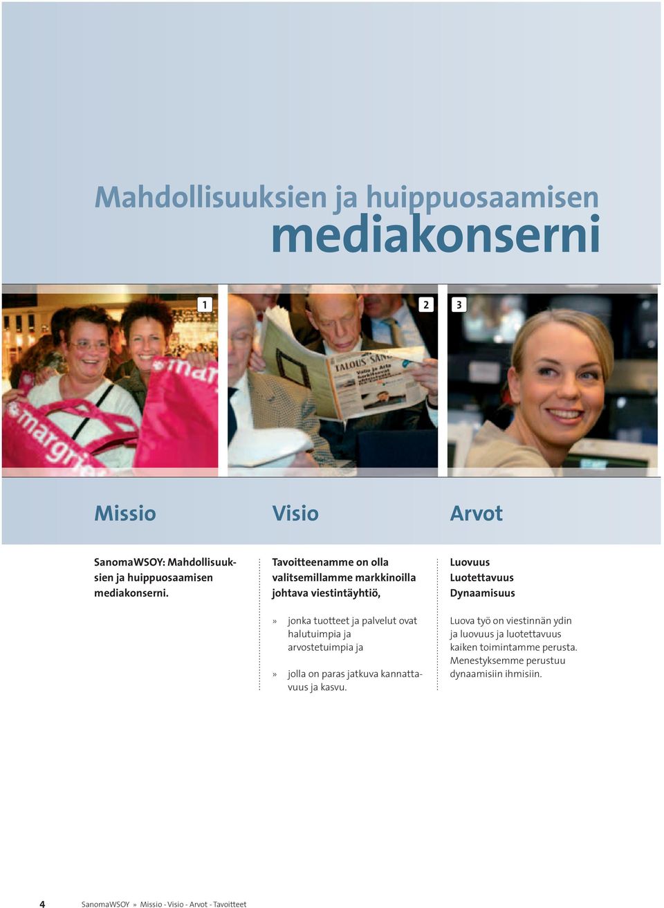 Tavoitteenamme on olla valitsemillamme markkinoilla johtava viestintäyhtiö,» jonka tuotteet ja palvelut ovat halutuimpia ja