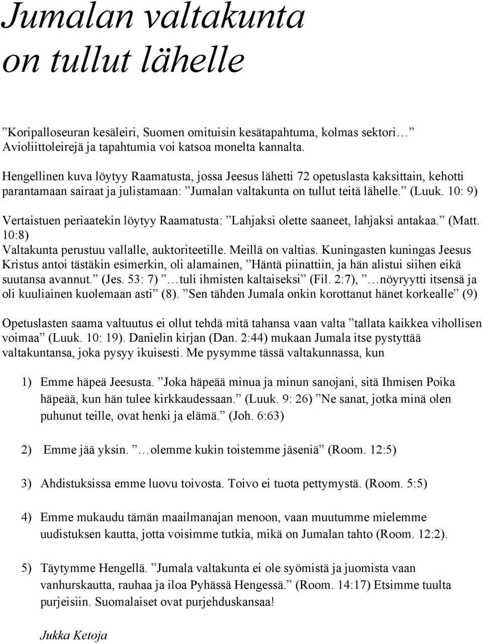 10: 9) Vertaistuen periaatekin löytyy Raamatusta: Lahjaksi olette saaneet, lahjaksi antakaa. (Matt. 10:8) Valtakunta perustuu vallalle, auktoriteetille. Meillä on valtias.