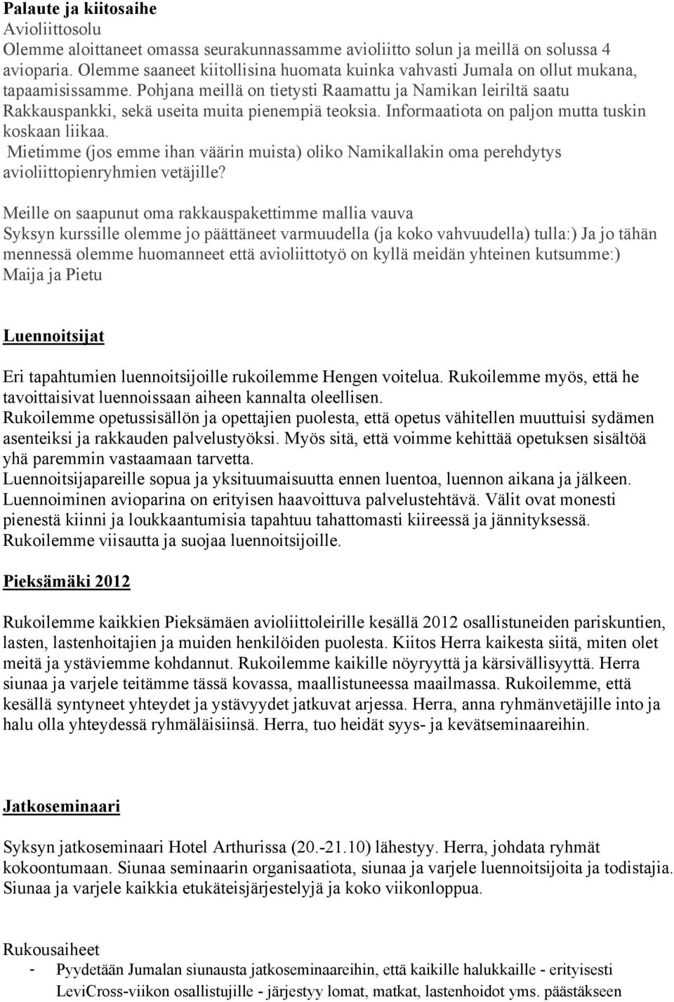 Pohjana meillä on tietysti Raamattu ja Namikan leiriltä saatu Rakkauspankki, sekä useita muita pienempiä teoksia. Informaatiota on paljon mutta tuskin koskaan liikaa.