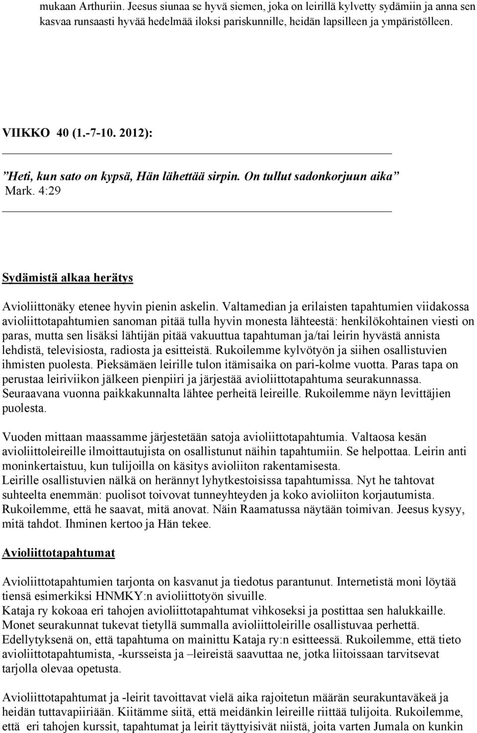 Valtamedian ja erilaisten tapahtumien viidakossa avioliittotapahtumien sanoman pitää tulla hyvin monesta lähteestä: henkilökohtainen viesti on paras, mutta sen lisäksi lähtijän pitää vakuuttua