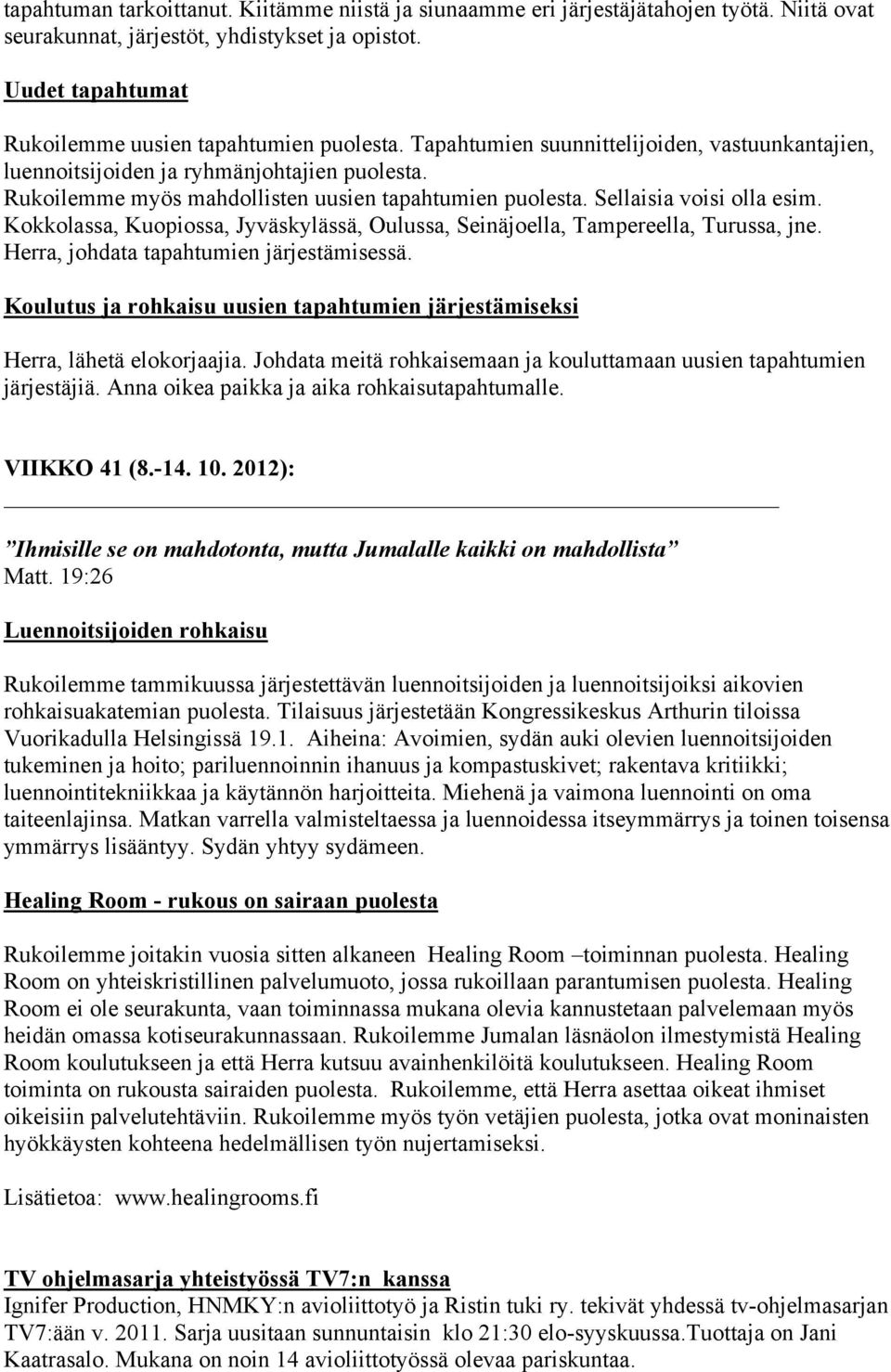 Kokkolassa, Kuopiossa, Jyväskylässä, Oulussa, Seinäjoella, Tampereella, Turussa, jne. Herra, johdata tapahtumien järjestämisessä.