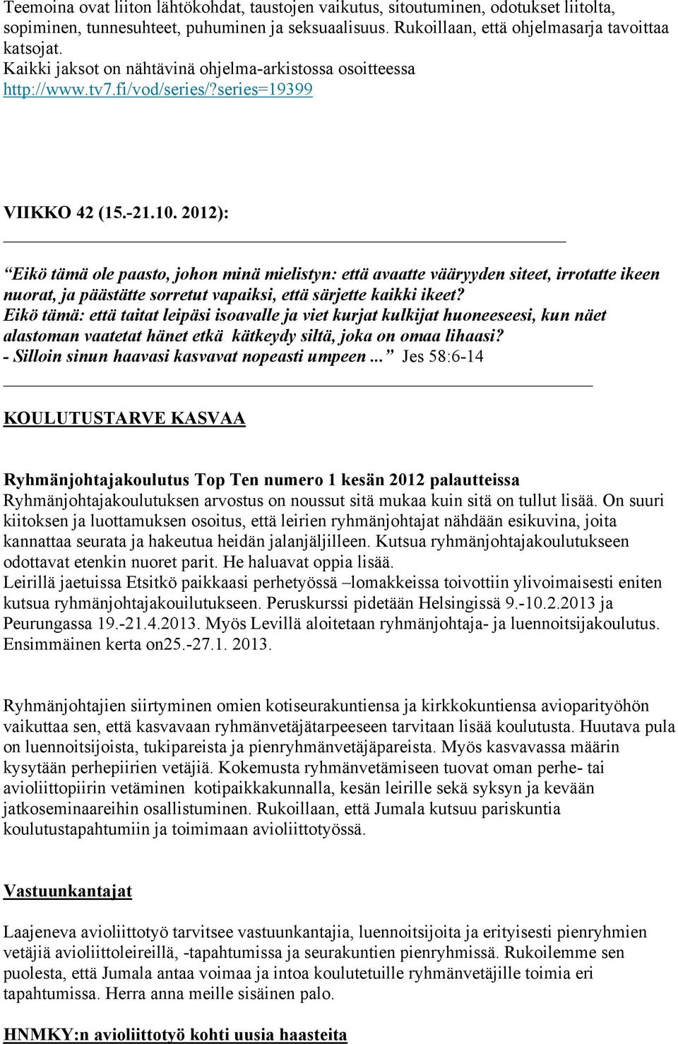 2012): Eikö tämä ole paasto, johon minä mielistyn: että avaatte vääryyden siteet, irrotatte ikeen nuorat, ja päästätte sorretut vapaiksi, että särjette kaikki ikeet?