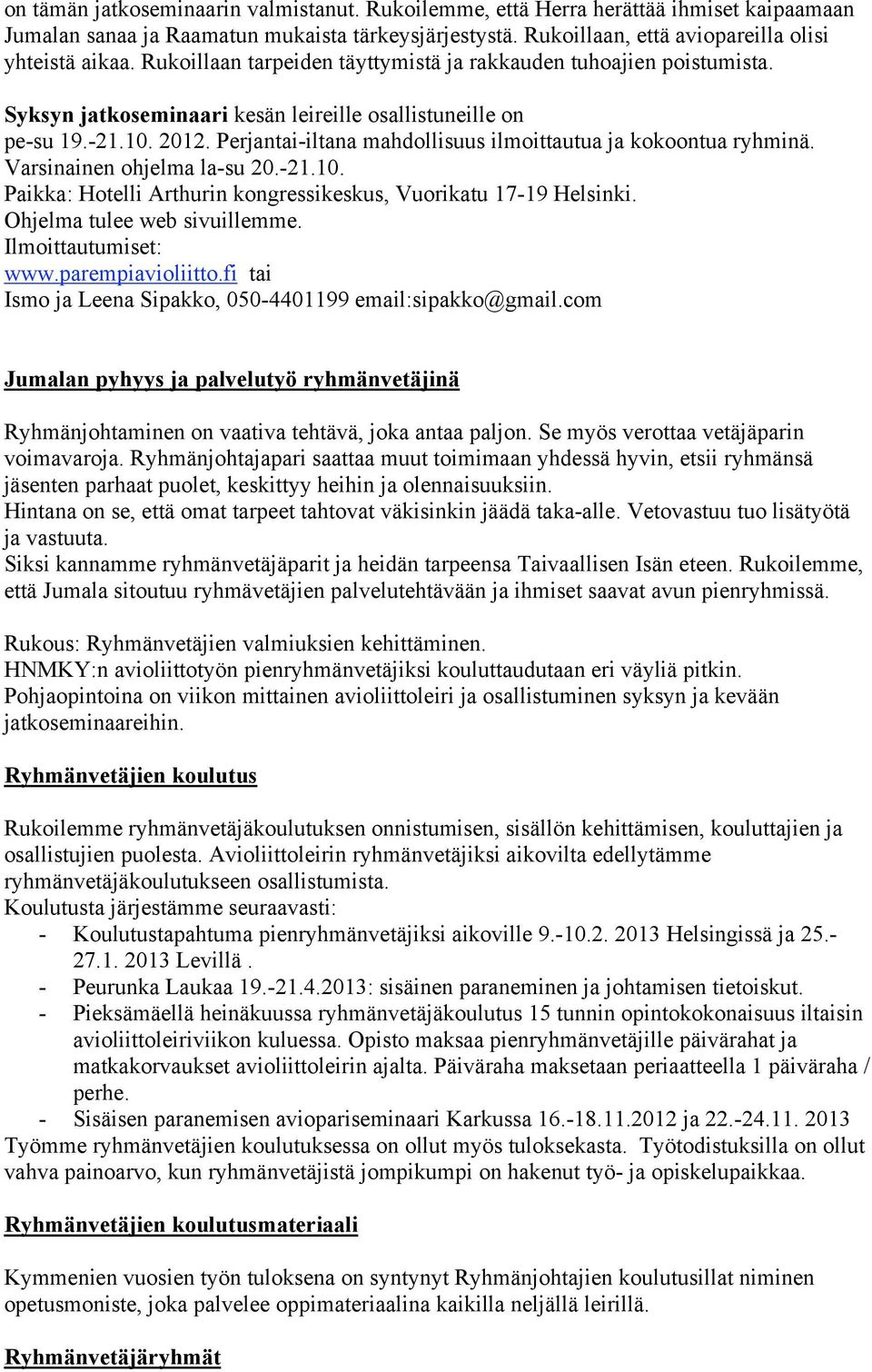 Perjantai-iltana mahdollisuus ilmoittautua ja kokoontua ryhminä. Varsinainen ohjelma la-su 20.-21.10. Paikka: Hotelli Arthurin kongressikeskus, Vuorikatu 17-19 Helsinki. Ohjelma tulee web sivuillemme.