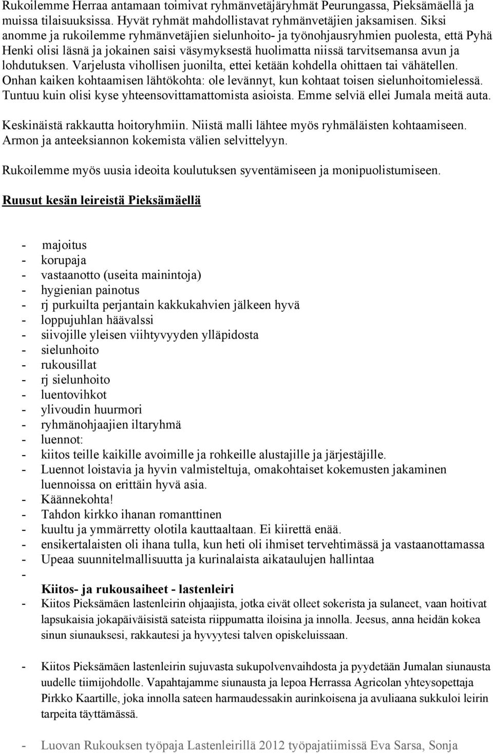 Varjelusta vihollisen juonilta, ettei ketään kohdella ohittaen tai vähätellen. Onhan kaiken kohtaamisen lähtökohta: ole levännyt, kun kohtaat toisen sielunhoitomielessä.