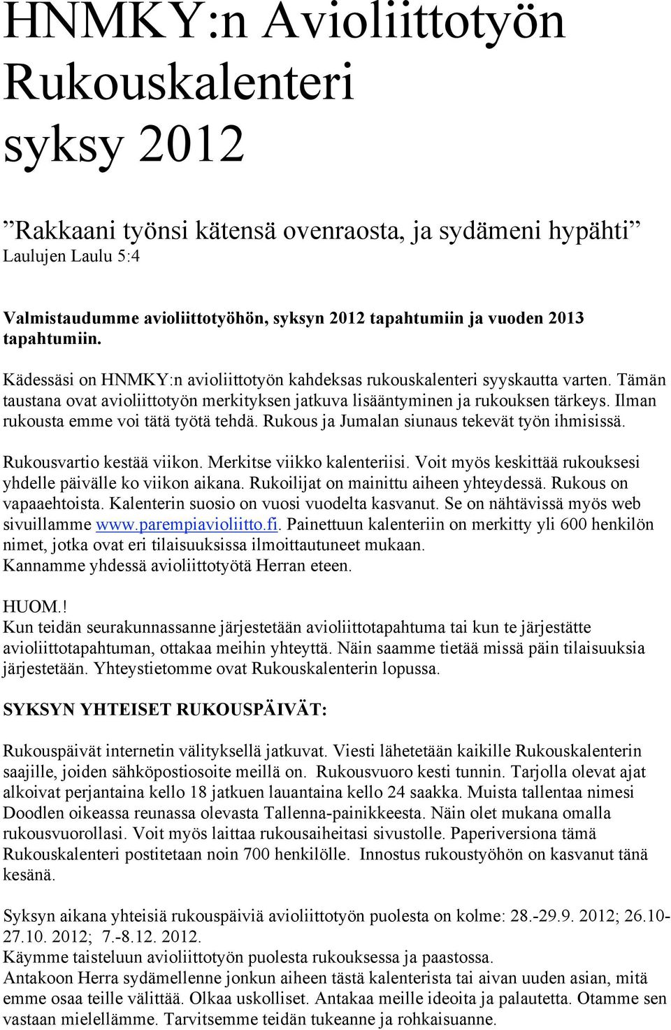 Ilman rukousta emme voi tätä työtä tehdä. Rukous ja Jumalan siunaus tekevät työn ihmisissä. Rukousvartio kestää viikon. Merkitse viikko kalenteriisi.