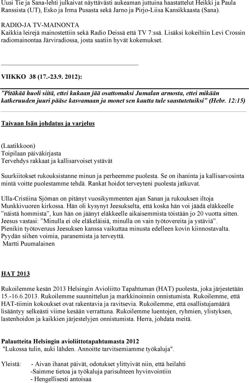 2012): Pitäkää huoli siitä, ettei kukaan jää osattomaksi Jumalan armosta, ettei mikään katkeruuden juuri pääse kasvamaan ja monet sen kautta tule saastutetuiksi (Hebr.