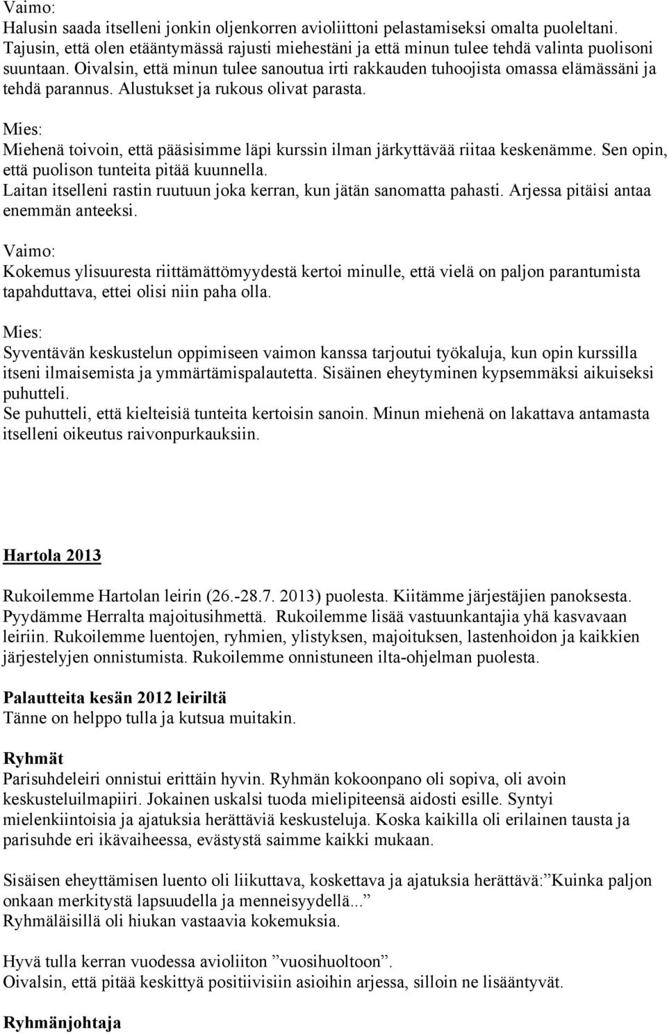 Oivalsin, että minun tulee sanoutua irti rakkauden tuhoojista omassa elämässäni ja tehdä parannus. Alustukset ja rukous olivat parasta.