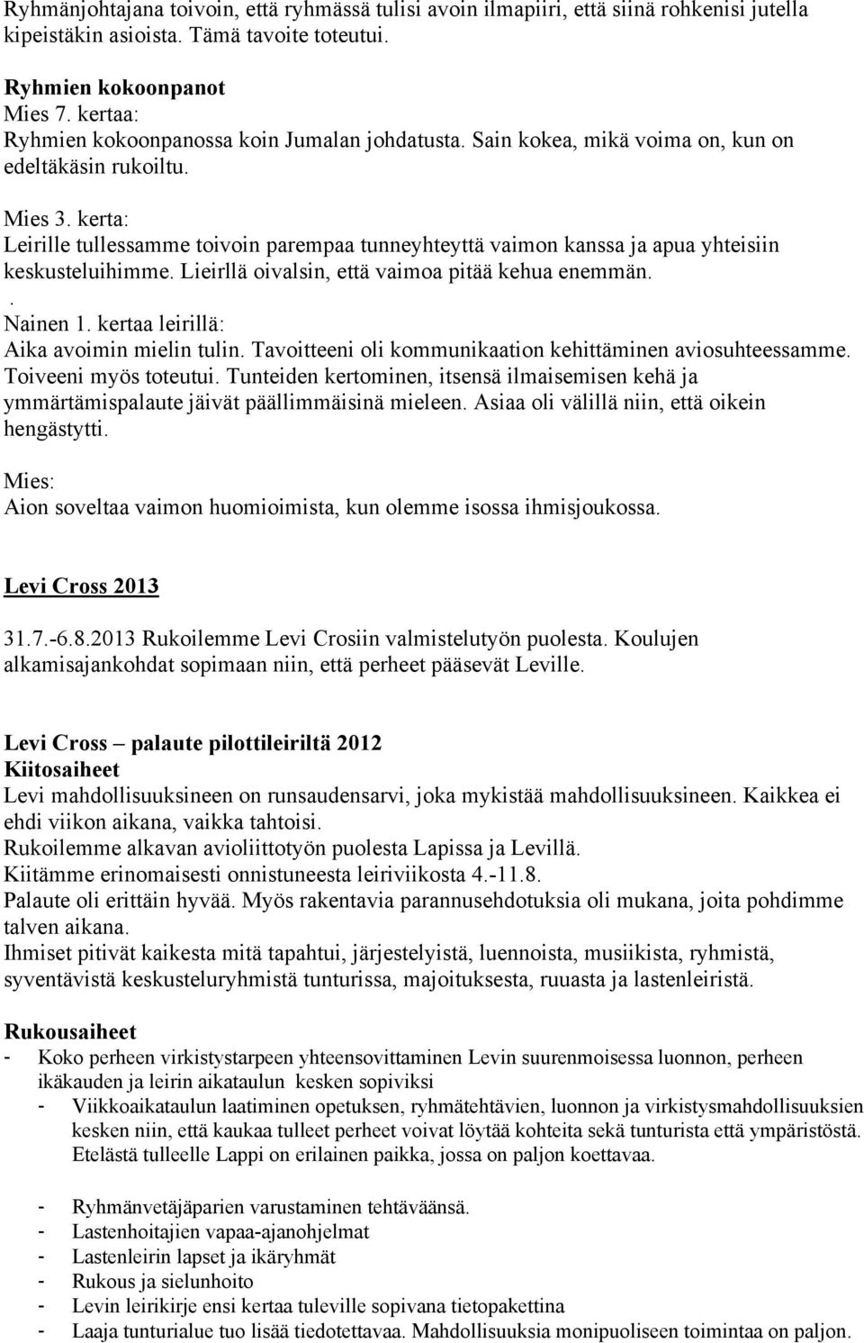 kerta: Leirille tullessamme toivoin parempaa tunneyhteyttä vaimon kanssa ja apua yhteisiin keskusteluihimme. Lieirllä oivalsin, että vaimoa pitää kehua enemmän.. Nainen 1.