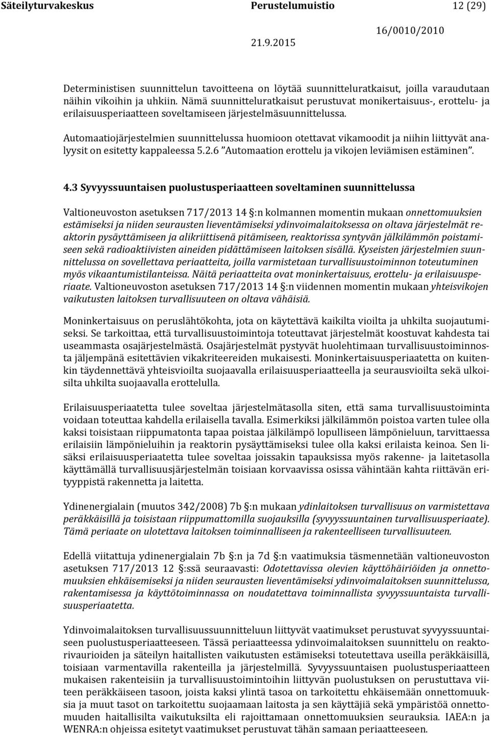 Automaatiojärjestelmien suunnittelussa huomioon otettavat vikamoodit ja niihin liittyvät analyysit on esitetty kappaleessa 5.2.6 Automaation erottelu ja vikojen leviämisen estäminen. 4.