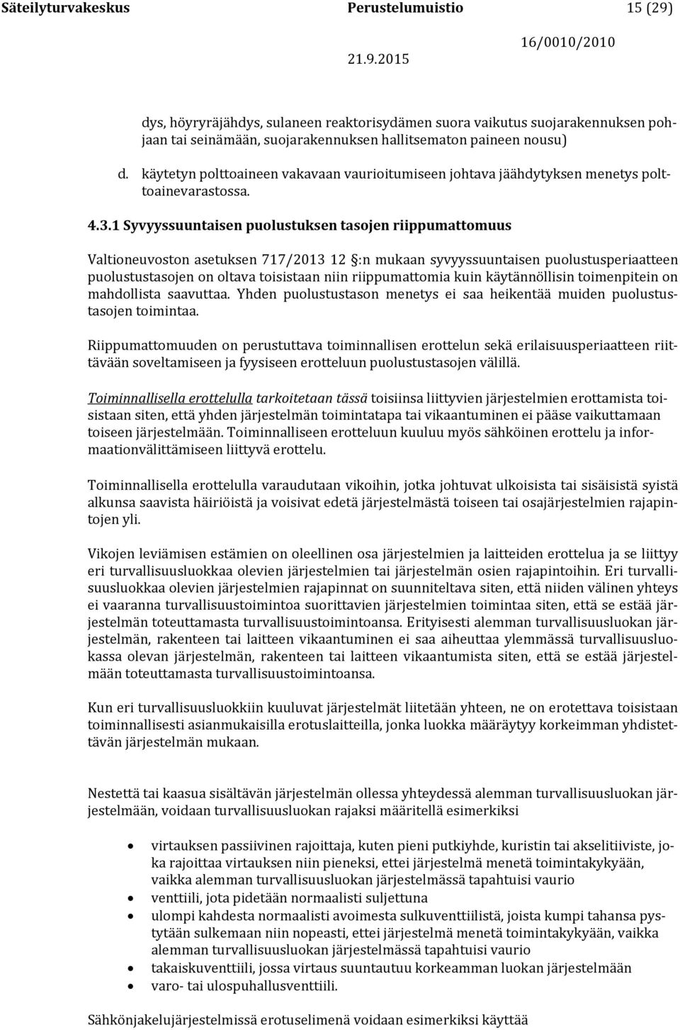 1 Syvyyssuuntaisen puolustuksen tasojen riippumattomuus Valtioneuvoston asetuksen 717/2013 12 :n mukaan syvyyssuuntaisen puolustusperiaatteen puolustustasojen on oltava toisistaan niin riippumattomia