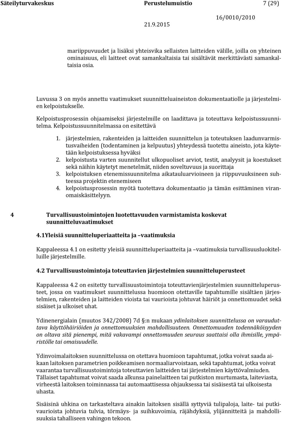 Kelpoistusprosessin ohjaamiseksi järjestelmille on laadittava ja toteuttava kelpoistussuunnitelma. Kelpoistussuunnitelmassa on esitettävä 1.