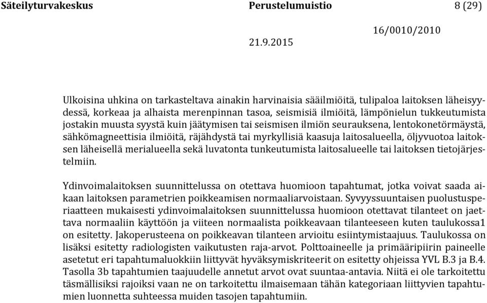 laitosalueella, öljyvuotoa laitoksen läheisellä merialueella sekä luvatonta tunkeutumista laitosalueelle tai laitoksen tietojärjestelmiin.