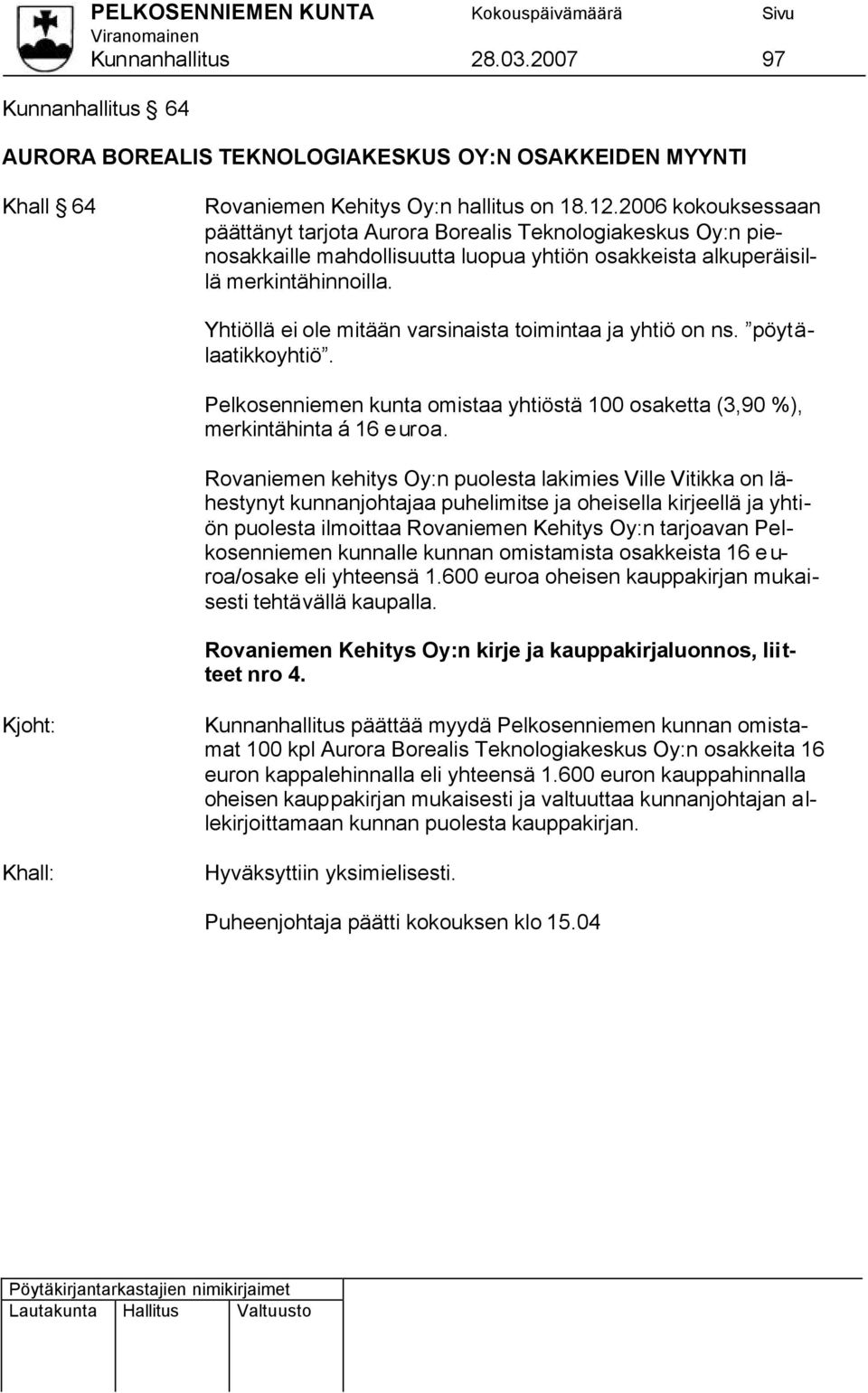 Yhtiöllä ei ole mitään varsinaista toimintaa ja yhtiö on ns. pöytälaatikkoyhtiö. Pelkosenniemen kunta omistaa yhtiöstä 100 osaketta (3,90 %), merkintähinta á 16 euroa.