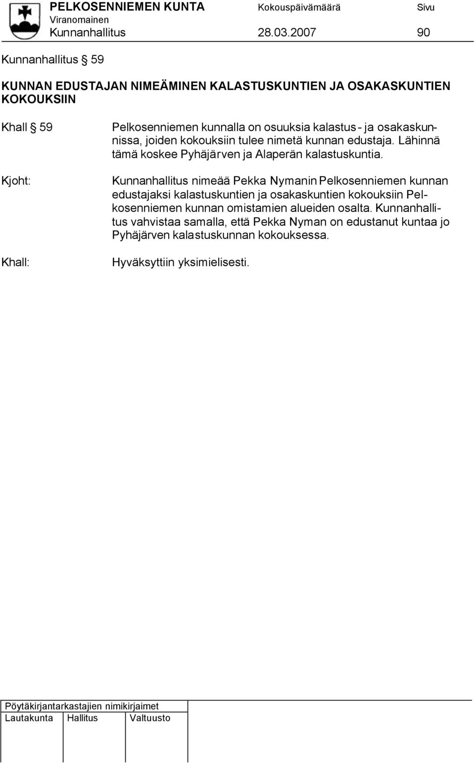 kalastus- ja osakaskunnissa, joiden kokouksiin tulee nimetä kunnan edustaja. Lähinnä tämä koskee Pyhäjärven ja Alaperän kalastuskuntia.