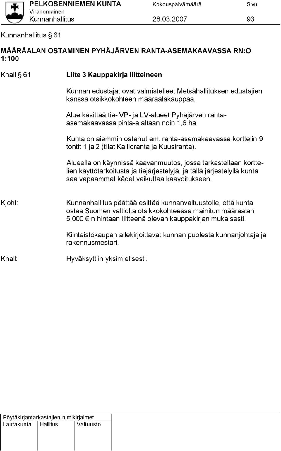 otsikkokohteen määräalakauppaa. Alue käsittää tie- VP- ja LV-alueet Pyhäjärven rantaasemakaavassa pinta-alaltaan noin 1,6 ha. Kunta on aiemmin ostanut em.