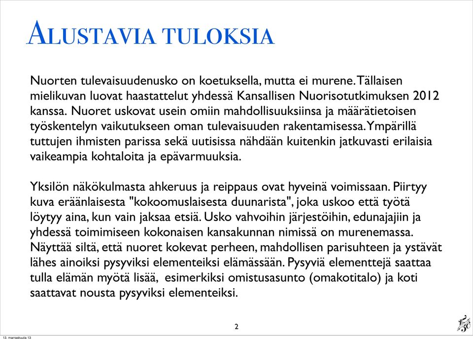 Ympärillä tuttujen ihmisten parissa sekä uutisissa nähdään kuitenkin jatkuvasti erilaisia vaikeampia kohtaloita ja epävarmuuksia. Yksilön näkökulmasta ahkeruus ja reippaus ovat hyveinä voimissaan.