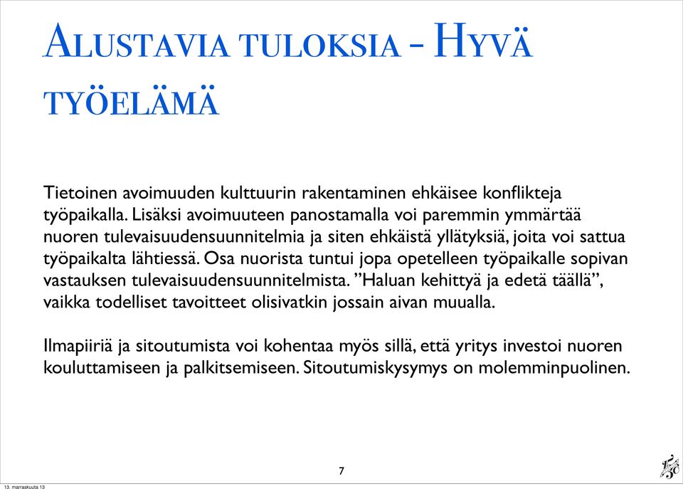 lähtiessä. Osa nuorista tuntui jopa opetelleen työpaikalle sopivan vastauksen tulevaisuudensuunnitelmista.