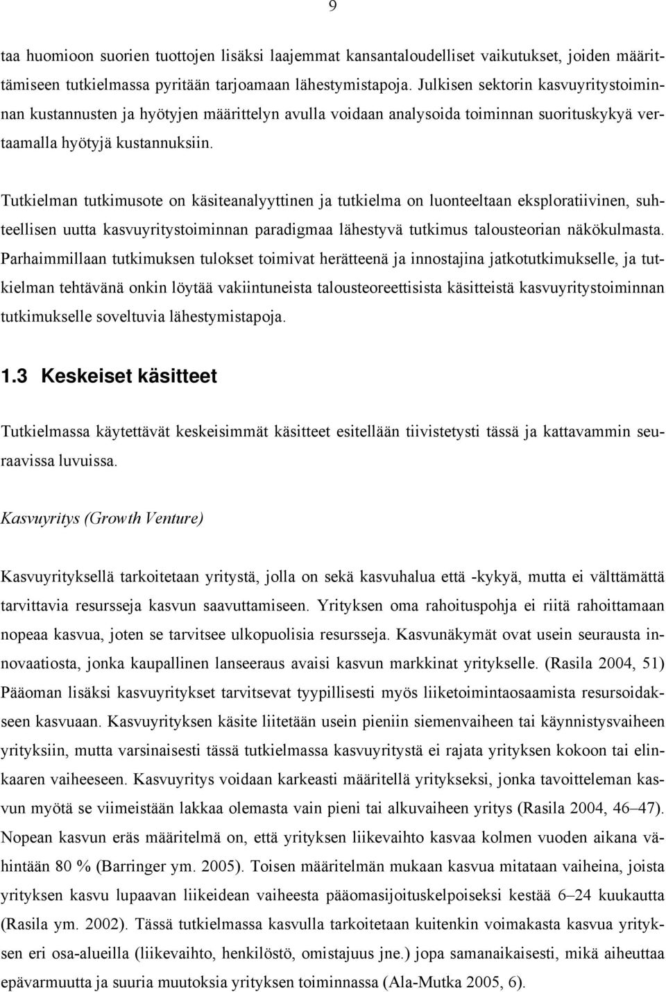 Tutkielman tutkimusote on käsiteanalyyttinen ja tutkielma on luonteeltaan eksploratiivinen, suhteellisen uutta kasvuyritystoiminnan paradigmaa lähestyvä tutkimus talousteorian näkökulmasta.