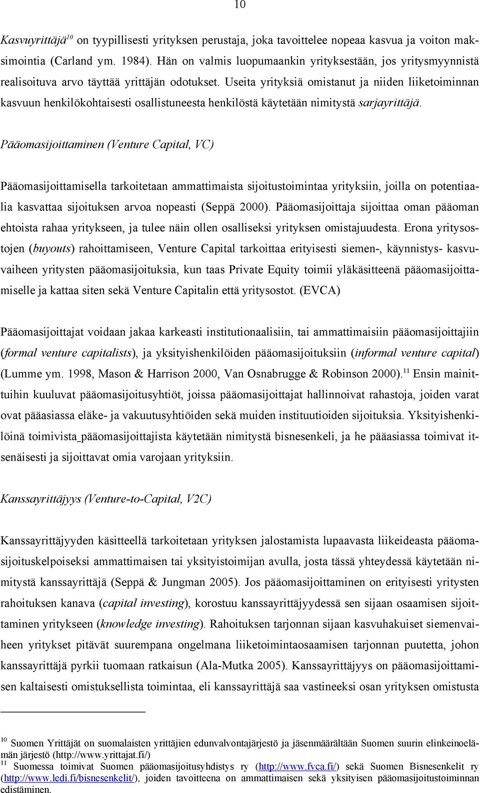 Useita yrityksiä omistanut ja niiden liiketoiminnan kasvuun henkilökohtaisesti osallistuneesta henkilöstä käytetään nimitystä sarjayrittäjä.