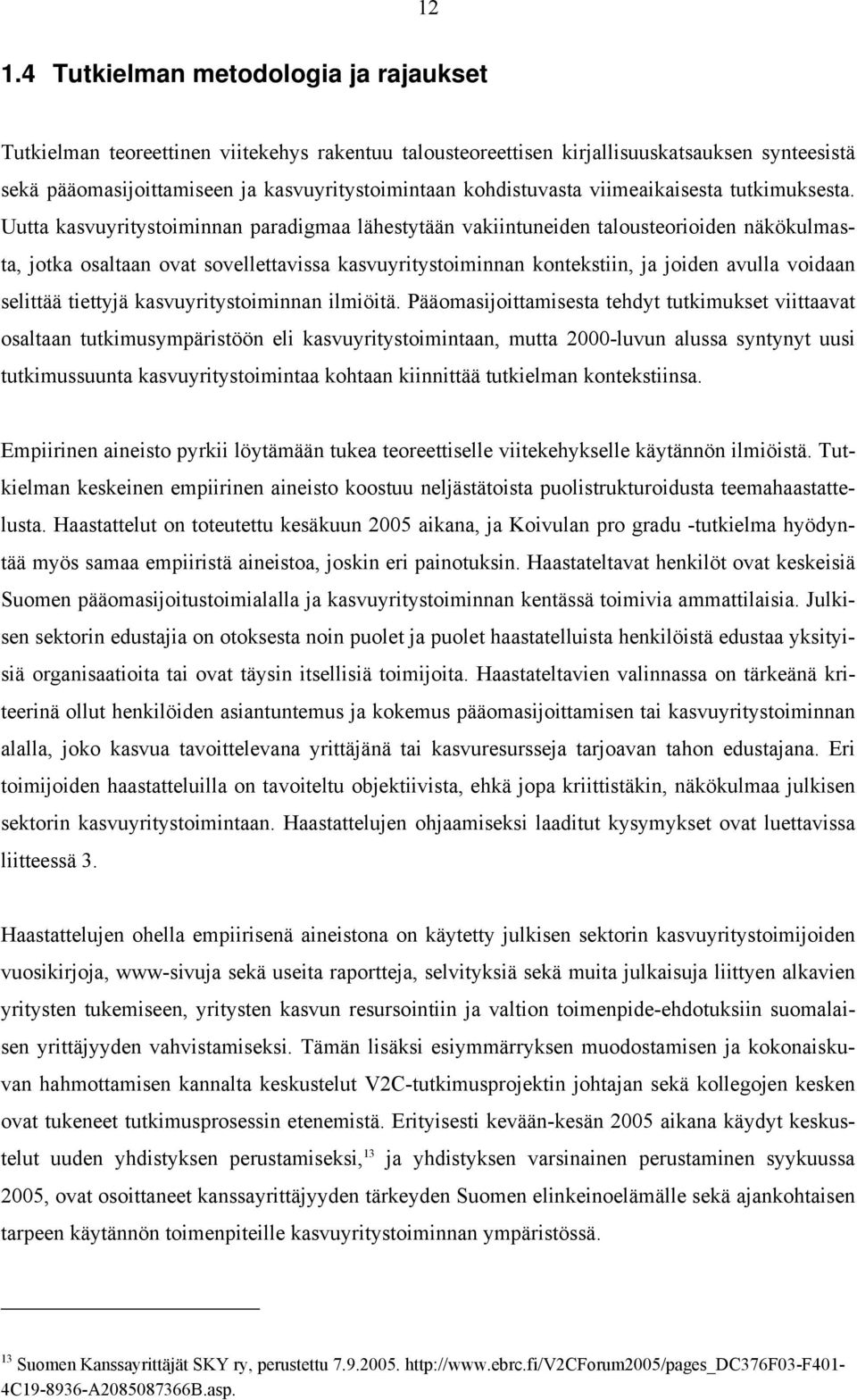 Uutta kasvuyritystoiminnan paradigmaa lähestytään vakiintuneiden talousteorioiden näkökulmasta, jotka osaltaan ovat sovellettavissa kasvuyritystoiminnan kontekstiin, ja joiden avulla voidaan selittää