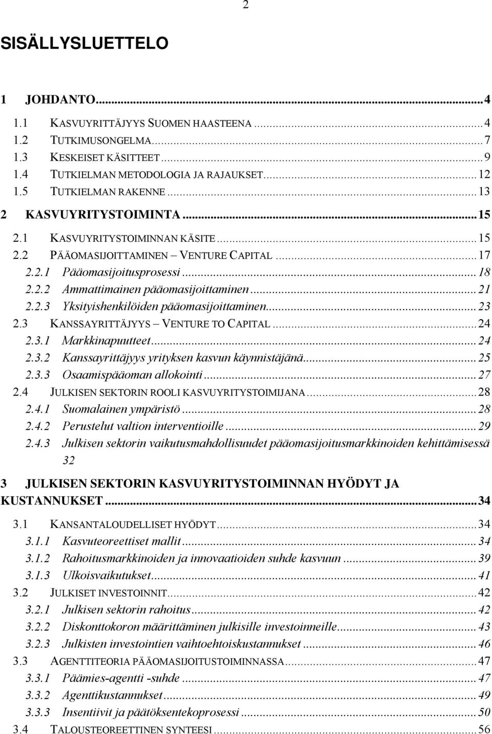 ..23 2.3 KANSSAYRITTÄJYYS VENTURE TO CAPITAL...24 2.3.1 Markkinapuutteet...24 2.3.2 Kanssayrittäjyys yrityksen kasvun käynnistäjänä...25 2.3.3 Osaamispääoman allokointi...27 2.