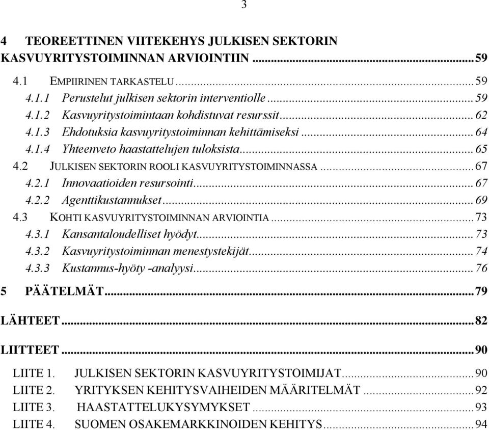 ..67 4.2.2 Agenttikustannukset...69 4.3 KOHTI KASVUYRITYSTOIMINNAN ARVIOINTIA...73 4.3.1 Kansantaloudelliset hyödyt...73 4.3.2 Kasvuyritystoiminnan menestystekijät...74 4.3.3 Kustannus-hyöty -analyysi.