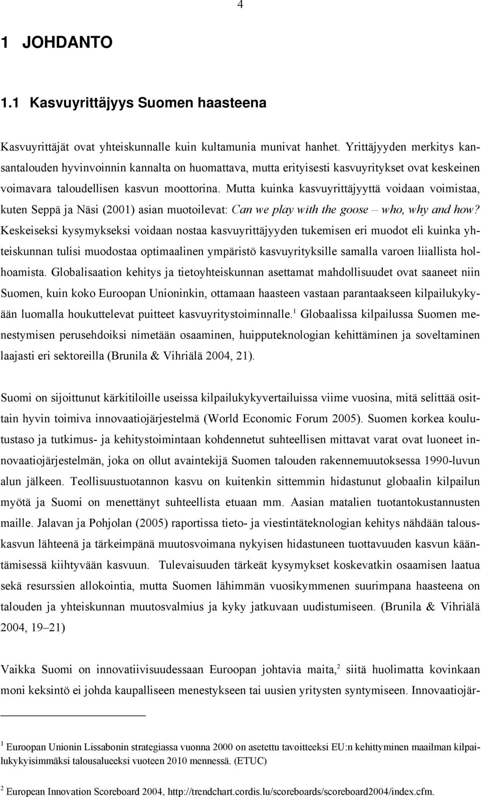 Mutta kuinka kasvuyrittäjyyttä voidaan voimistaa, kuten Seppä ja Näsi (2001) asian muotoilevat: Can we play with the goose who, why and how?