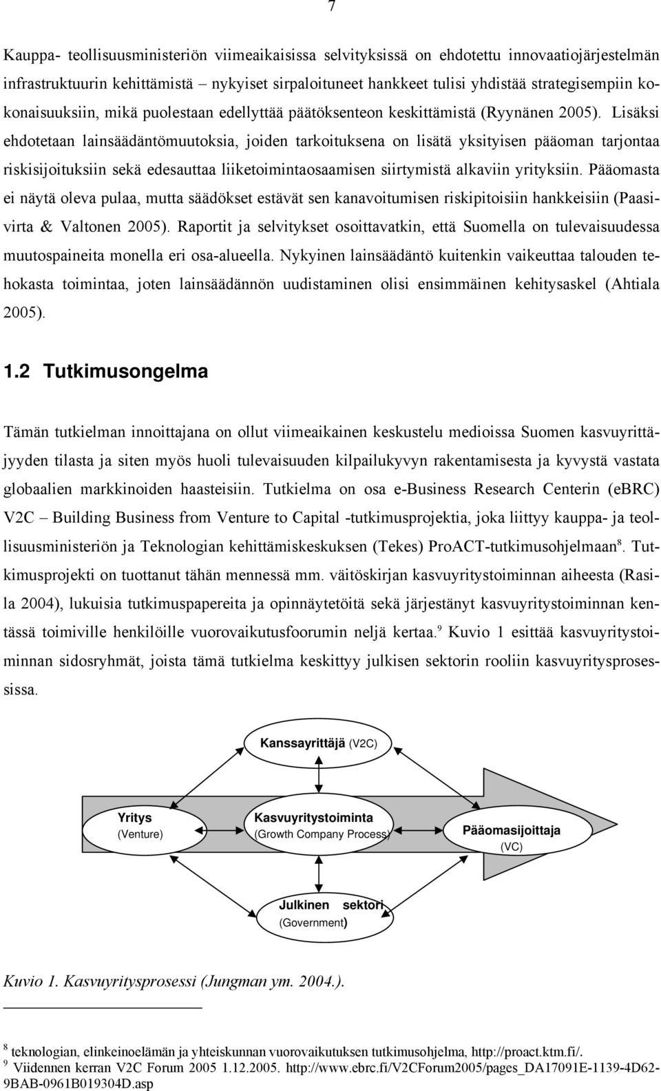 Lisäksi ehdotetaan lainsäädäntömuutoksia, joiden tarkoituksena on lisätä yksityisen pääoman tarjontaa riskisijoituksiin sekä edesauttaa liiketoimintaosaamisen siirtymistä alkaviin yrityksiin.