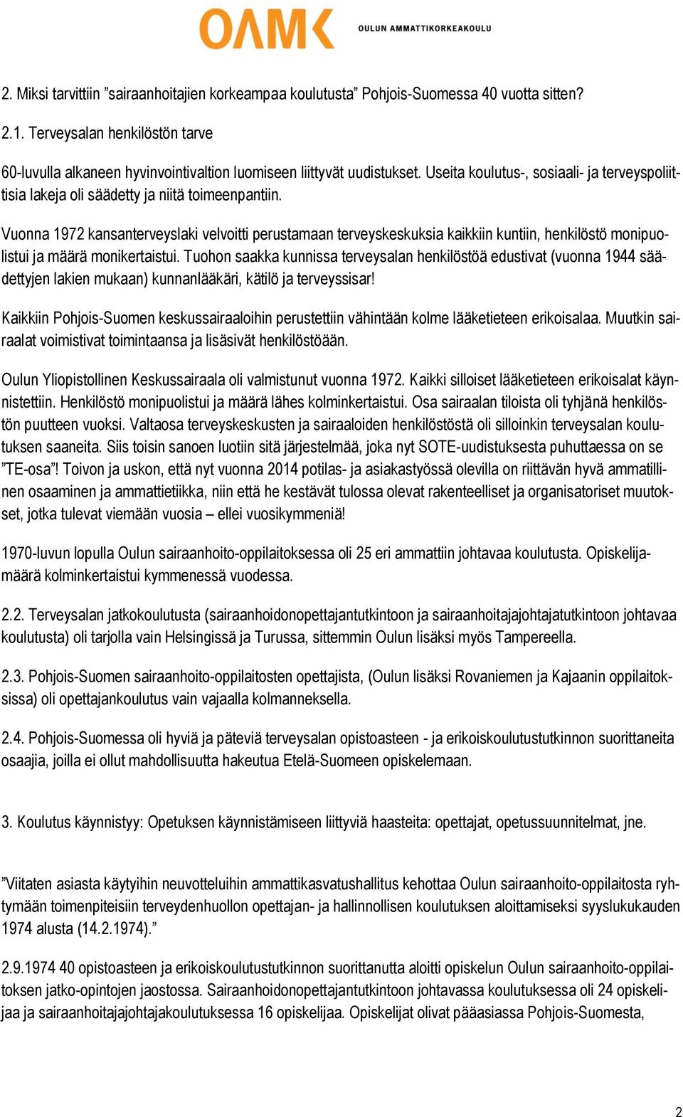 Vuonna 1972 kansanterveyslaki velvoitti perustamaan terveyskeskuksia kaikkiin kuntiin, henkilöstö monipuolistui ja määrä monikertaistui.