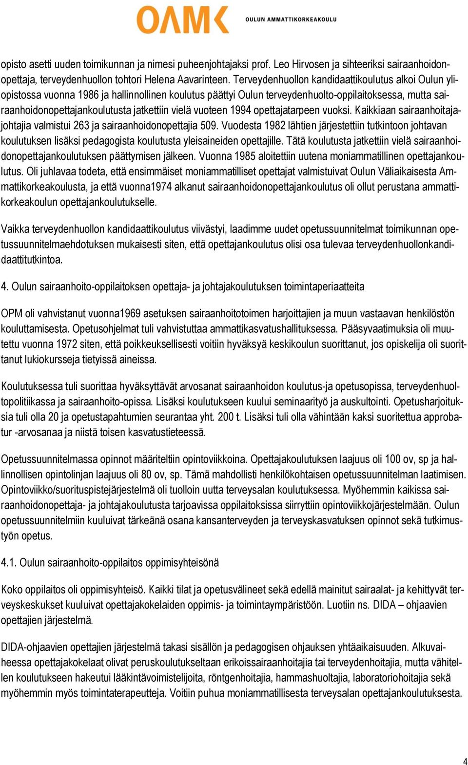 vielä vuoteen 1994 opettajatarpeen vuoksi. Kaikkiaan sairaanhoitajajohtajia valmistui 263 ja sairaanhoidonopettajia 509.