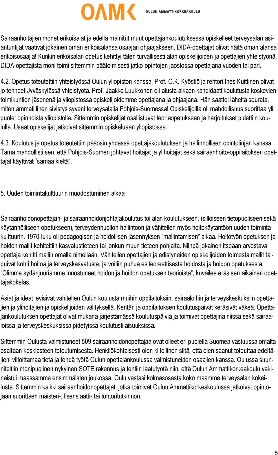 DIDA-opettajista moni toimi sittemmin päätoimisesti jatko-opintojen jaostossa opettajana vuoden tai pari. 4.2. Opetus toteutettiin yhteistyössä Oulun yliopiston kanssa. Prof. O.K.