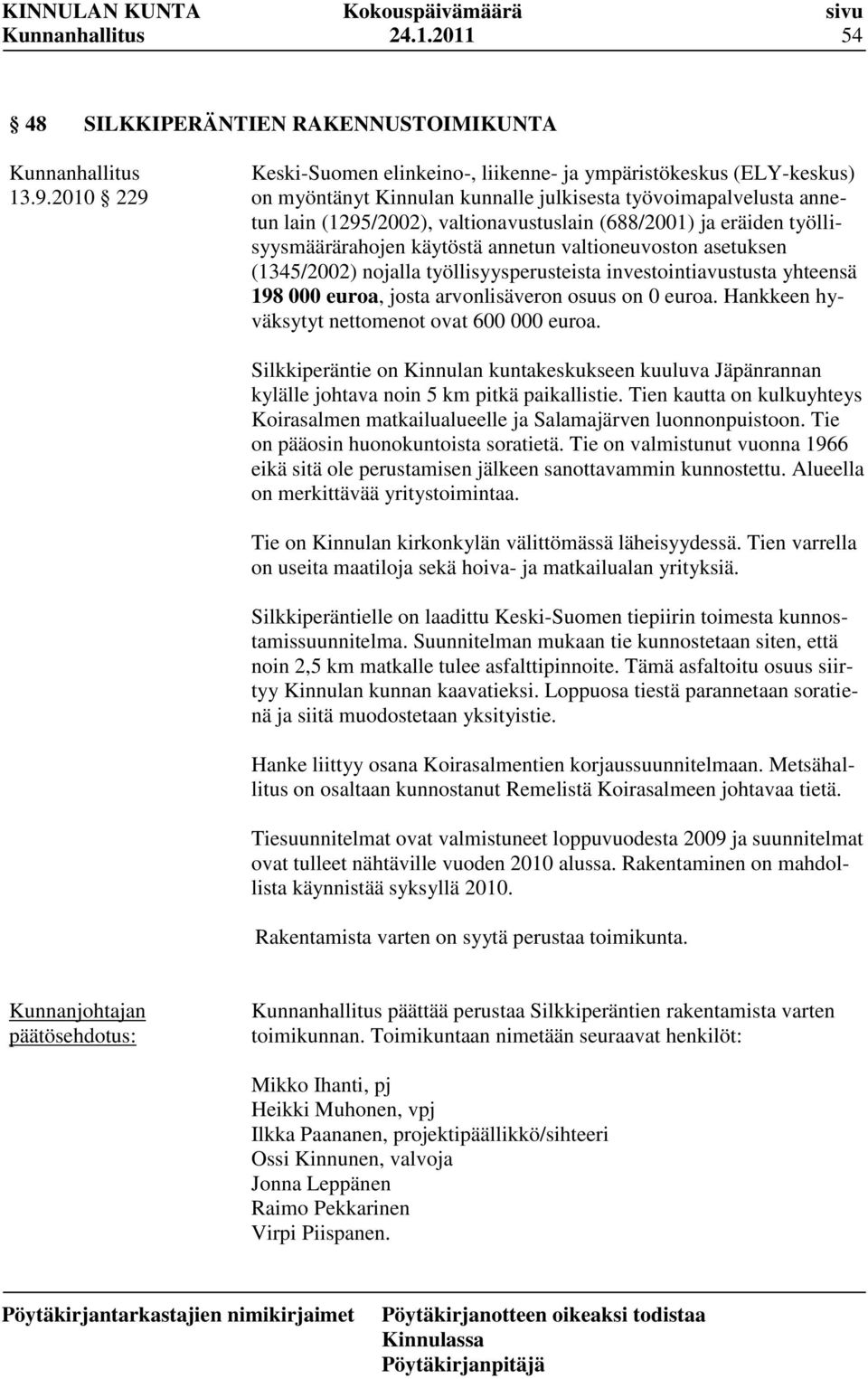 eräiden työllisyysmäärärahojen käytöstä annetun valtioneuvoston asetuksen (1345/2002) nojalla työllisyysperusteista investointiavustusta yhteensä 198 000 euroa, josta arvonlisäveron osuus on 0 euroa.