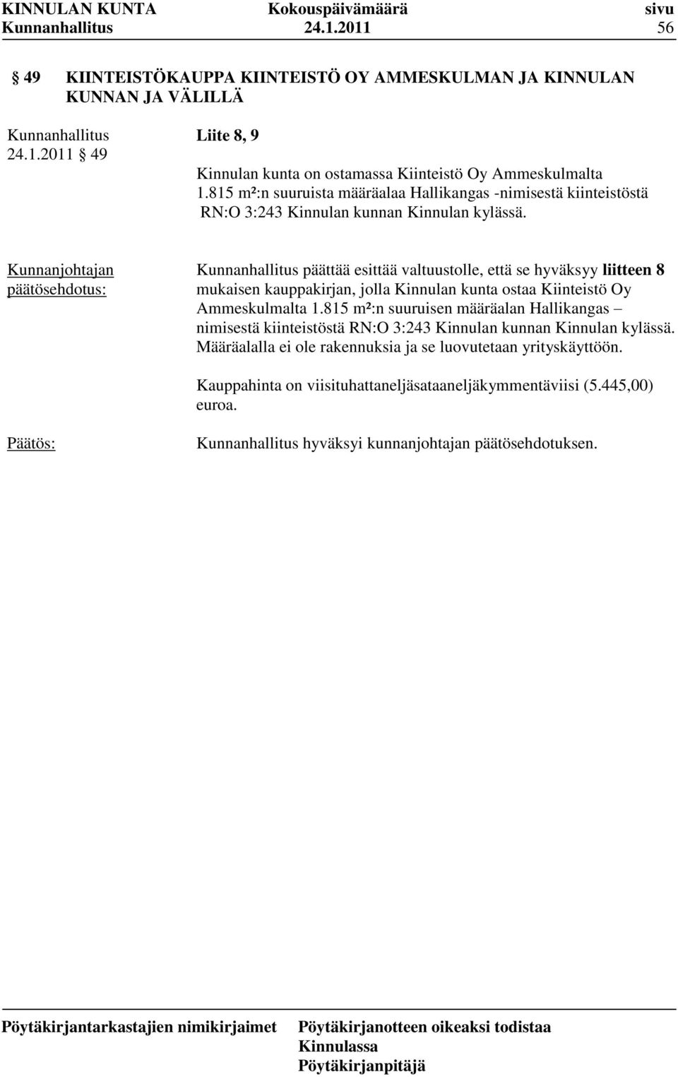 päättää esittää valtuustolle, että se hyväksyy liitteen 8 mukaisen kauppakirjan, jolla Kinnulan kunta ostaa Kiinteistö Oy Ammeskulmalta 1.