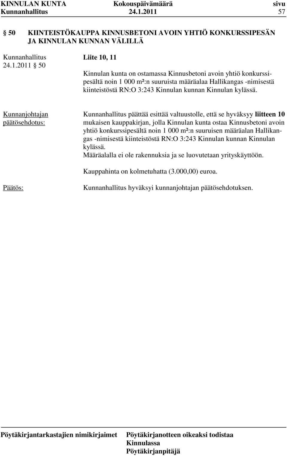 päättää esittää valtuustolle, että se hyväksyy liitteen 10 mukaisen kauppakirjan, jolla Kinnulan kunta ostaa Kinnusbetoni avoin yhtiö konkurssipesältä noin 1 000 m²:n suuruisen