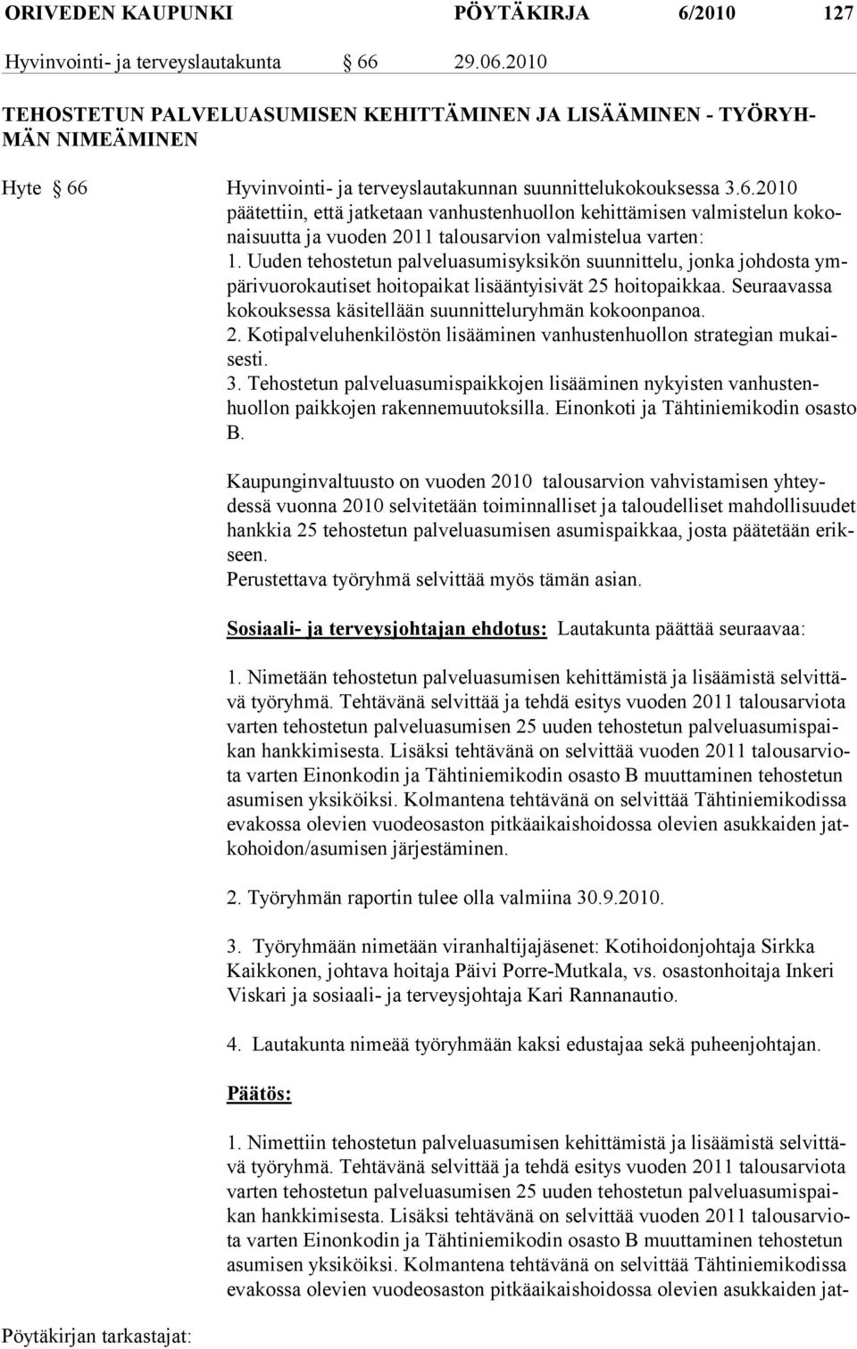 Hyvinvointi- ja terveyslautakunnan suunnittelukokouksessa 3.6.2010 päätettiin, että jatketaan vanhustenhuollon kehittämisen valmistelun kokonaisuutta ja vuoden 2011 talousarvion valmistelua varten: 1.