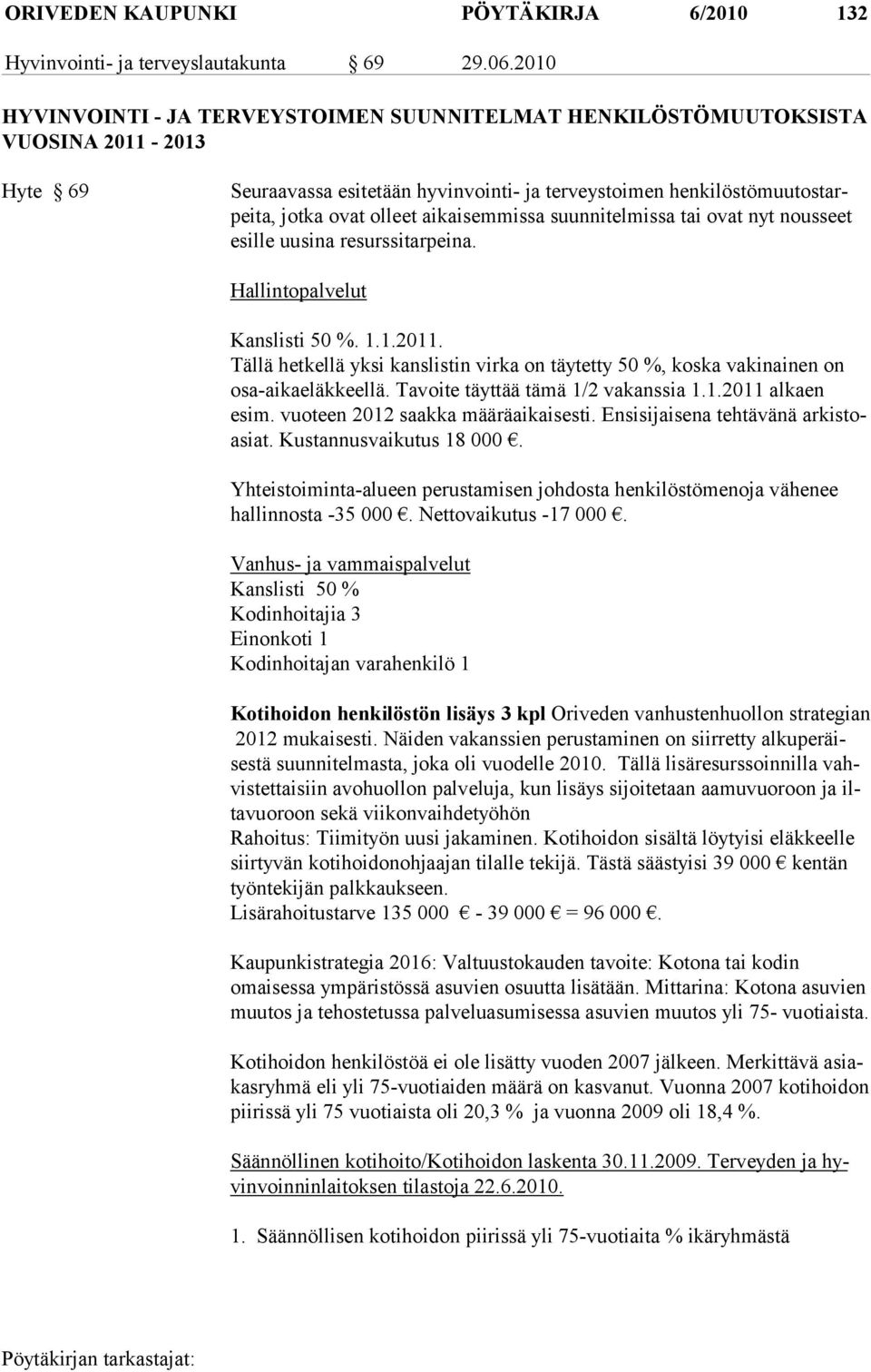 aikaisemmissa suunnitelmissa tai ovat nyt nousseet esille uusina resurssitarpeina. Hallintopalvelut Kanslisti 50 %. 1.1.2011.