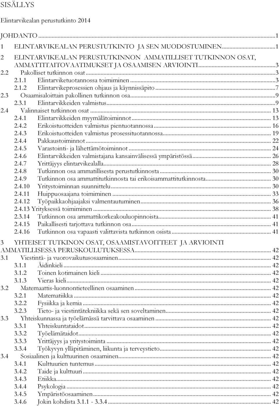 .. 7 2.3 Osaamisaloittain pakollinen tutkinnon osa... 9 2.3.1 Elintarvikkeiden valmistus... 9 2.4 Valinnaiset tutkinnon osat... 13 2.4.1 Elintarvikkeiden myymälätoiminnot... 13 2.4.2 Erikoistuotteiden valmistus pientuotannossa.