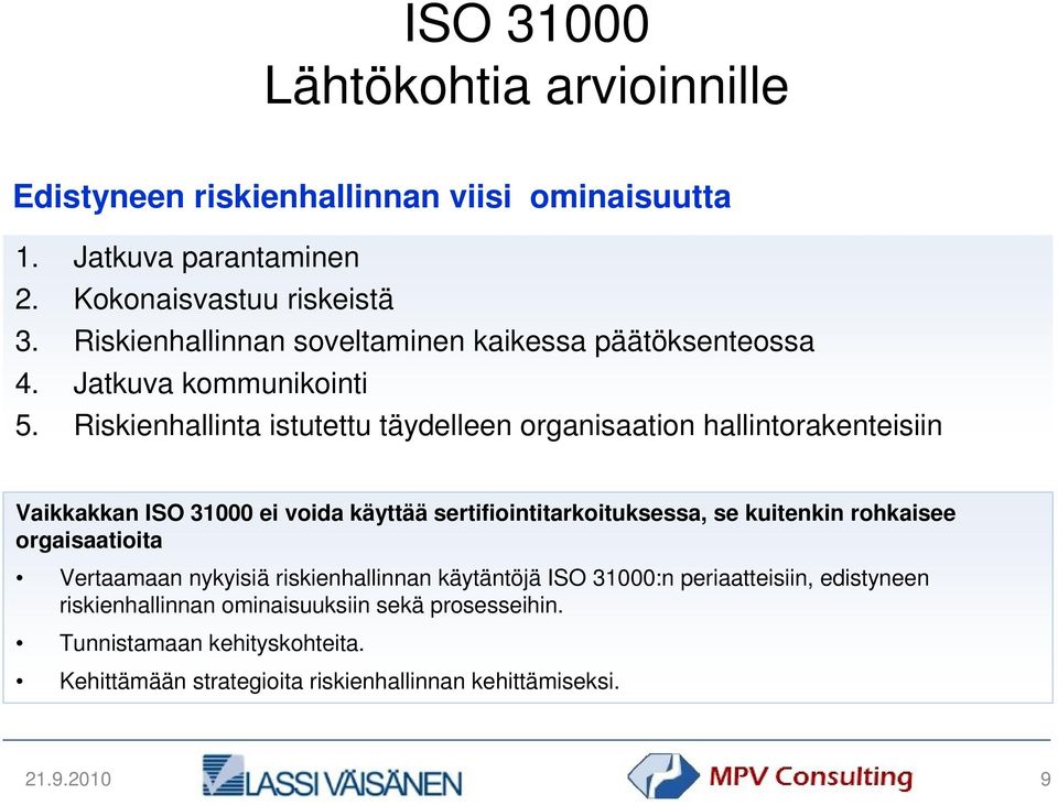 Riskienhallinta istutettu täydelleen organisaation hallintorakenteisiin Vaikkakkan ISO 31000 ei voida käyttää sertifiointitarkoituksessa, se kuitenkin