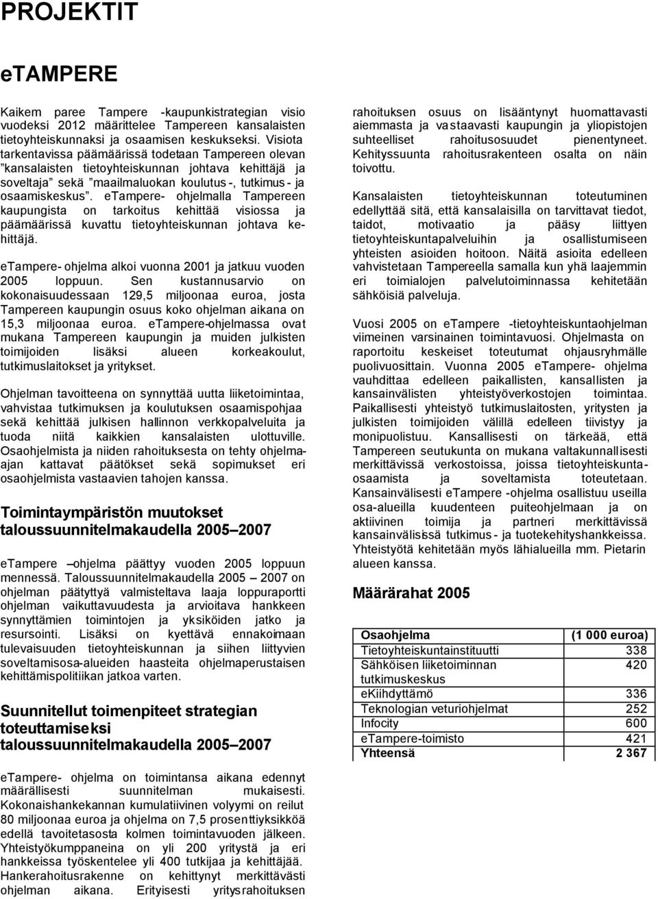 etampere- ohjelmalla Tampereen kaupungista on tarkoitus kehittää visiossa ja päämäärissä kuvattu tietoyhteiskunnan johtava kehittäjä. etampere- ohjelma alkoi vuonna 2001 ja jatkuu vuoden 2005 loppuun.