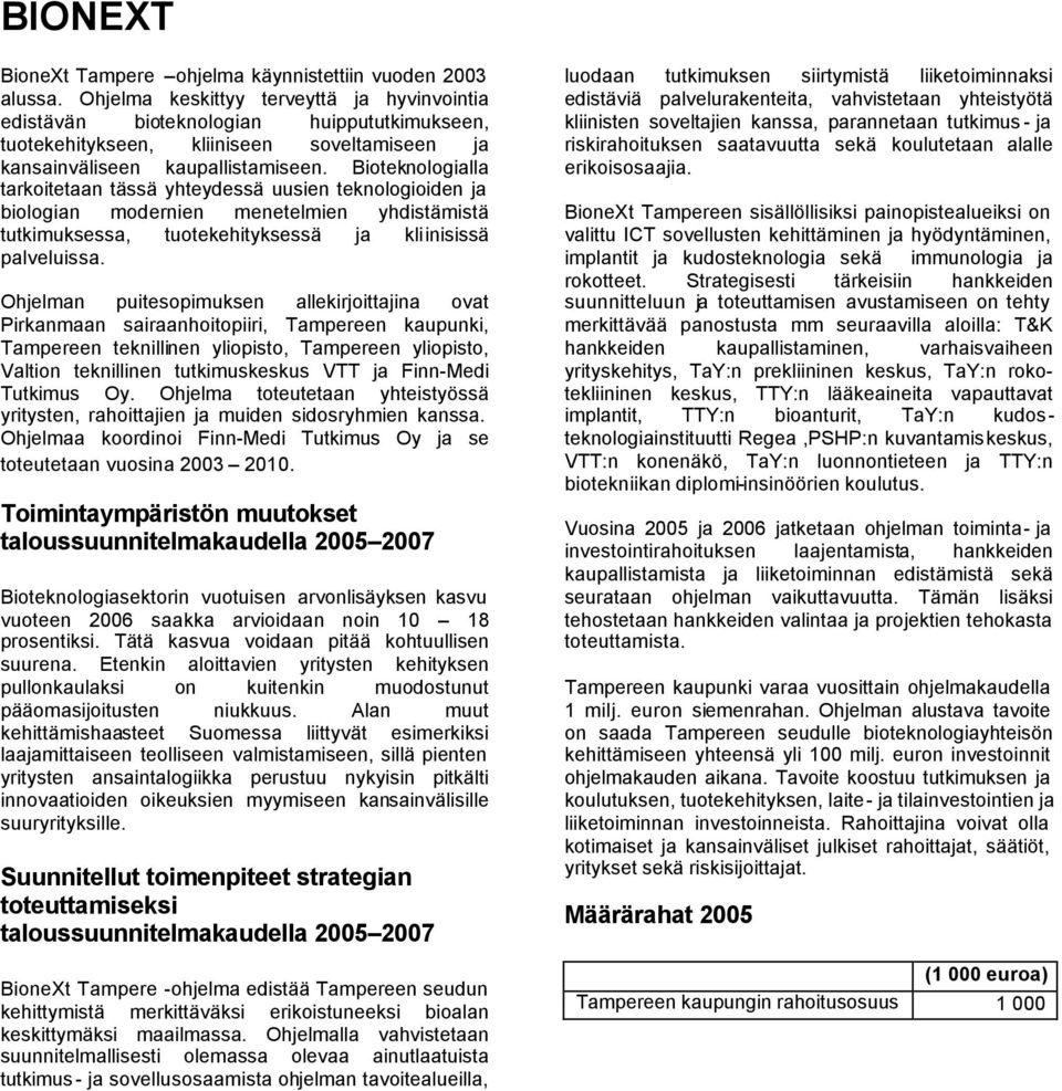 Bioteknologialla tarkoitetaan tässä yhteydessä uusien teknologioiden ja biologian modernien menetelmien yhdistämistä tutkimuksessa, tuotekehityksessä ja kliinisissä palveluissa.