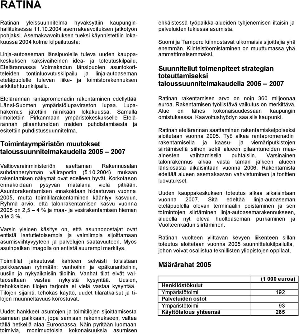 Voimakadun länsipuolen asuntokortteleiden tontinluovutuskilpailu ja linja-autoaseman eteläpuolelle tulevan liike- ja toimistorakennuksen arkkitehtuurikilpailu.