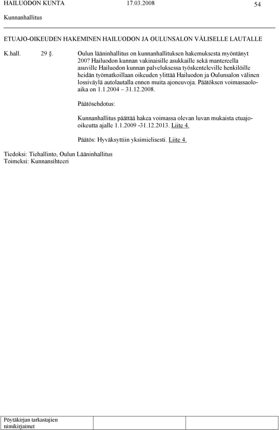 Hailuodon ja Oulunsalon välinen lossiväylä autolautalla ennen muita ajoneuvoja. Päätöksen voimassaoloaika on 1.1.2004 31.12.2008.
