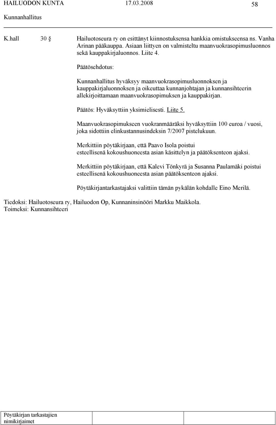 Päätös: Hyväksyttiin yksimielisesti. Liite 5. Maanvuokrasopimukseen vuokranmääräksi hyväksyttiin 100 euroa / vuosi, joka sidottiin elinkustannusindeksin 7/2007 pistelukuun.