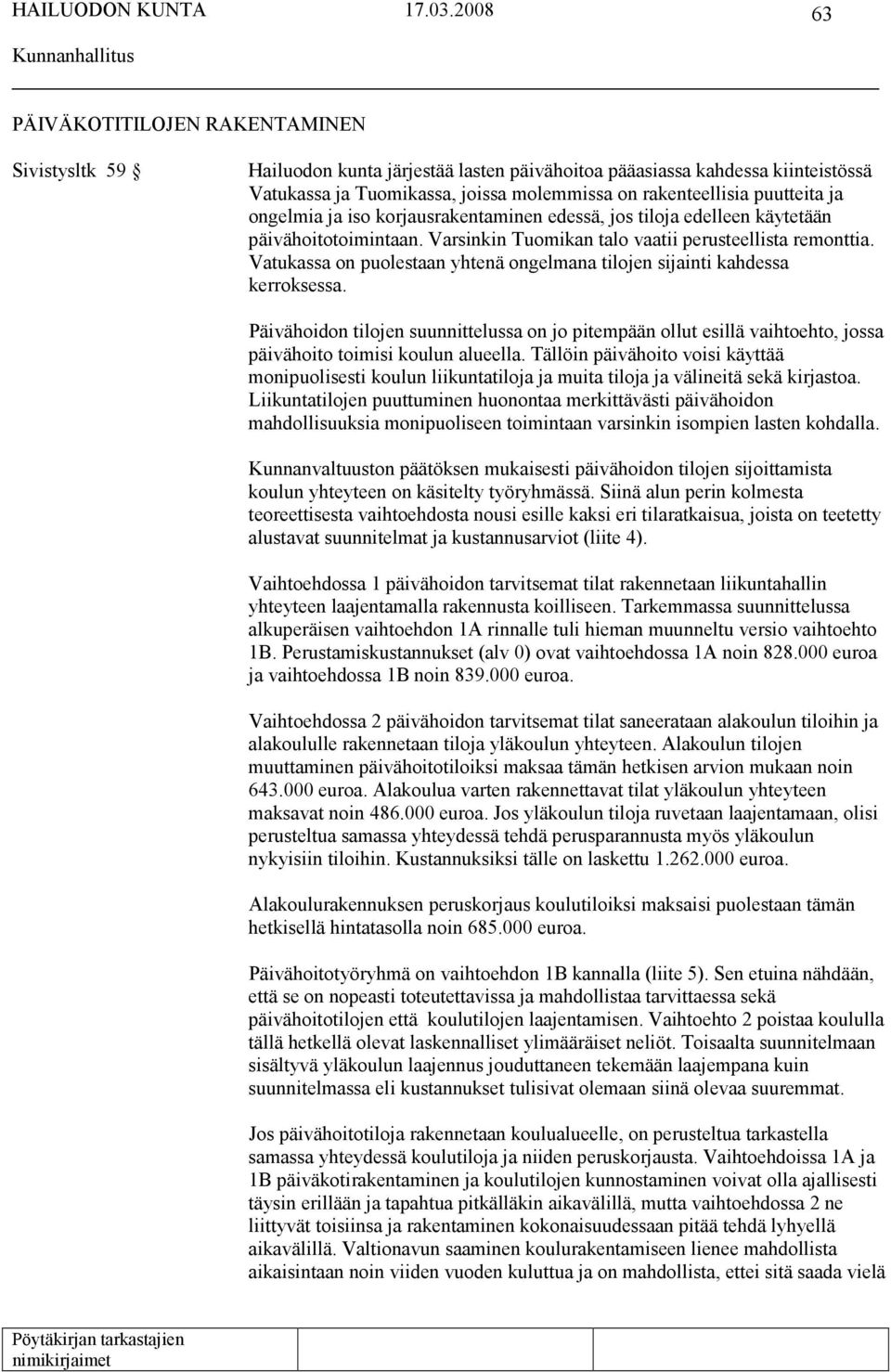 Vatukassa on puolestaan yhtenä ongelmana tilojen sijainti kahdessa kerroksessa. Päivähoidon tilojen suunnittelussa on jo pitempään ollut esillä vaihtoehto, jossa päivähoito toimisi koulun alueella.