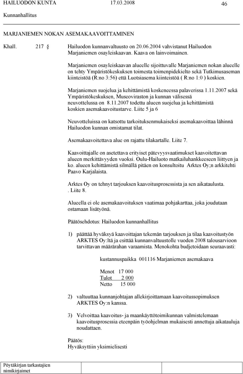 kiinteistöä ( R:no 1:0 ) koskien. Marjaniemen suojelua ja kehittämistä koskeneessa palaverissa 1.11.2007 sekä Ympäristökeskuksen, Museoviraston ja kunnan välisessä neuvottelussa on 8.11.2007 todettu alueen suojelua ja kehittämistä koskien asemakaavoitustarve.